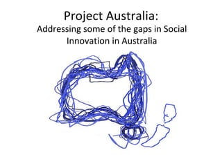 Project Australia: Addressing some of the gaps in Social Innovation in Australia 