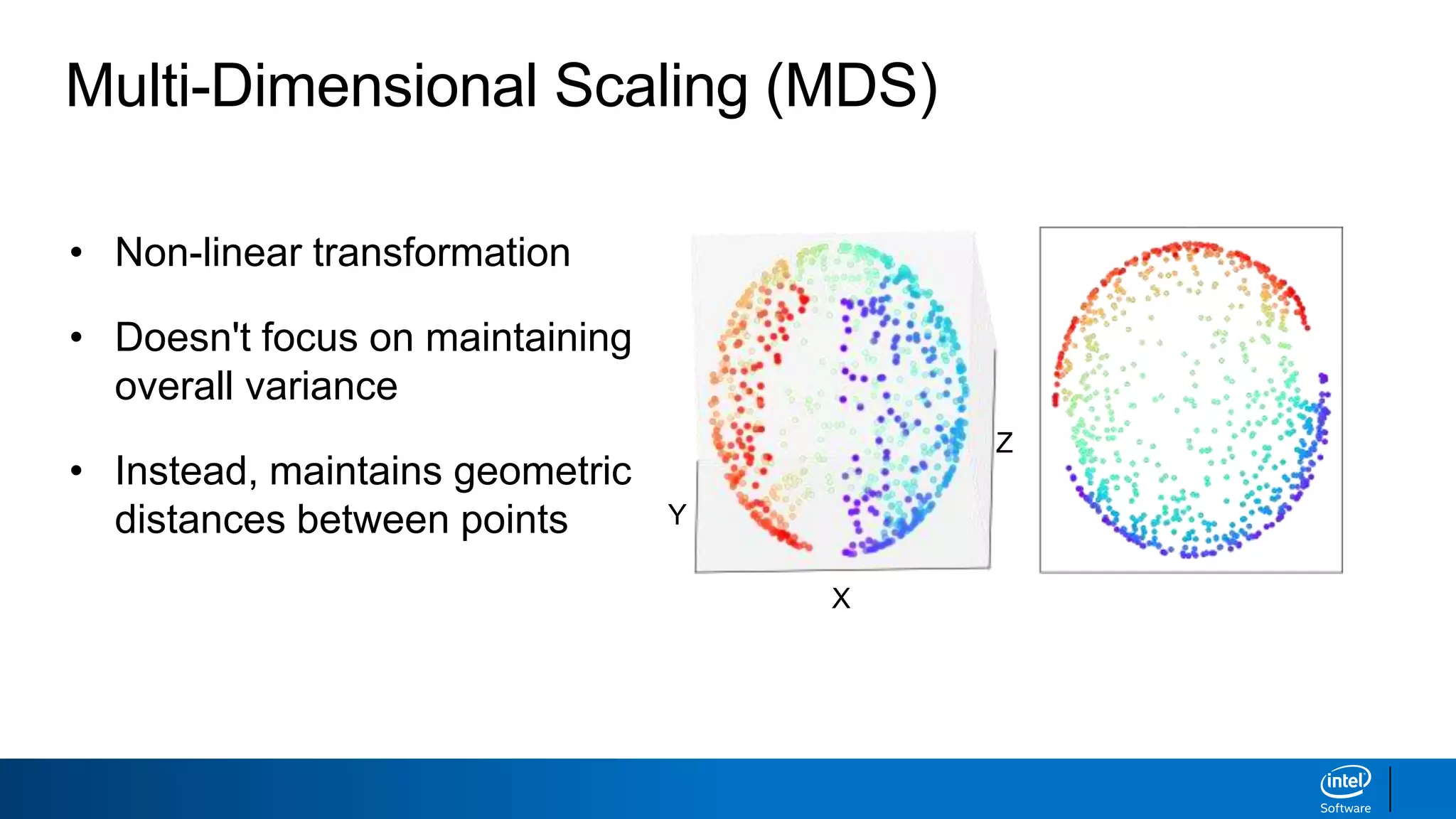 • Non-linear transformation
• Doesn't focus on maintaining
overall variance
• Instead, maintains geometric
distances between points
Multi-Dimensional Scaling (MDS)
X
Y
Z
 