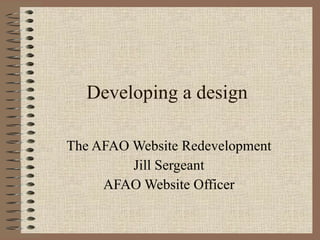 Developing a design The AFAO Website Redevelopment Jill Sergeant AFAO Website Officer 