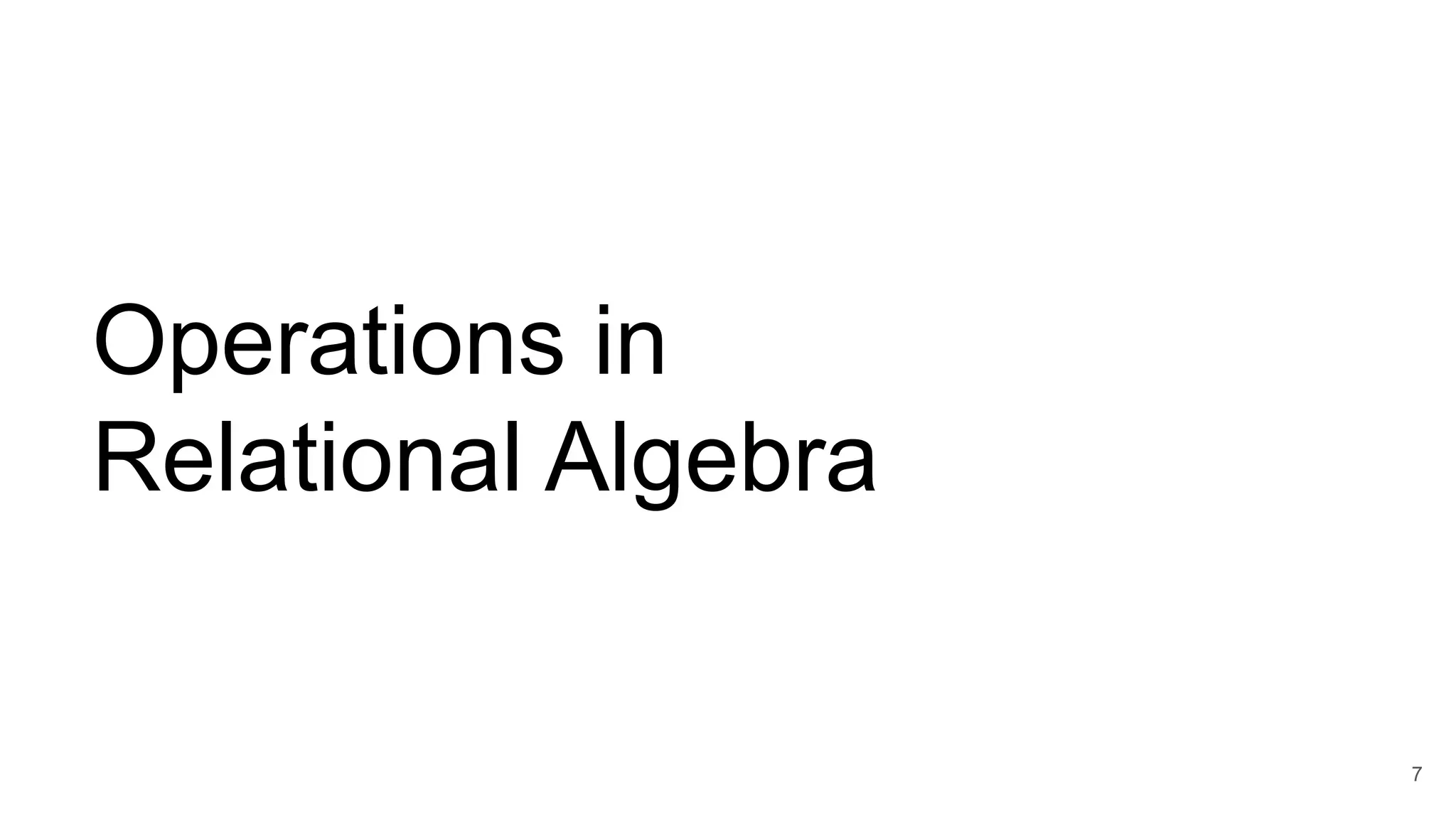Operations in
Relational Algebra
7
 