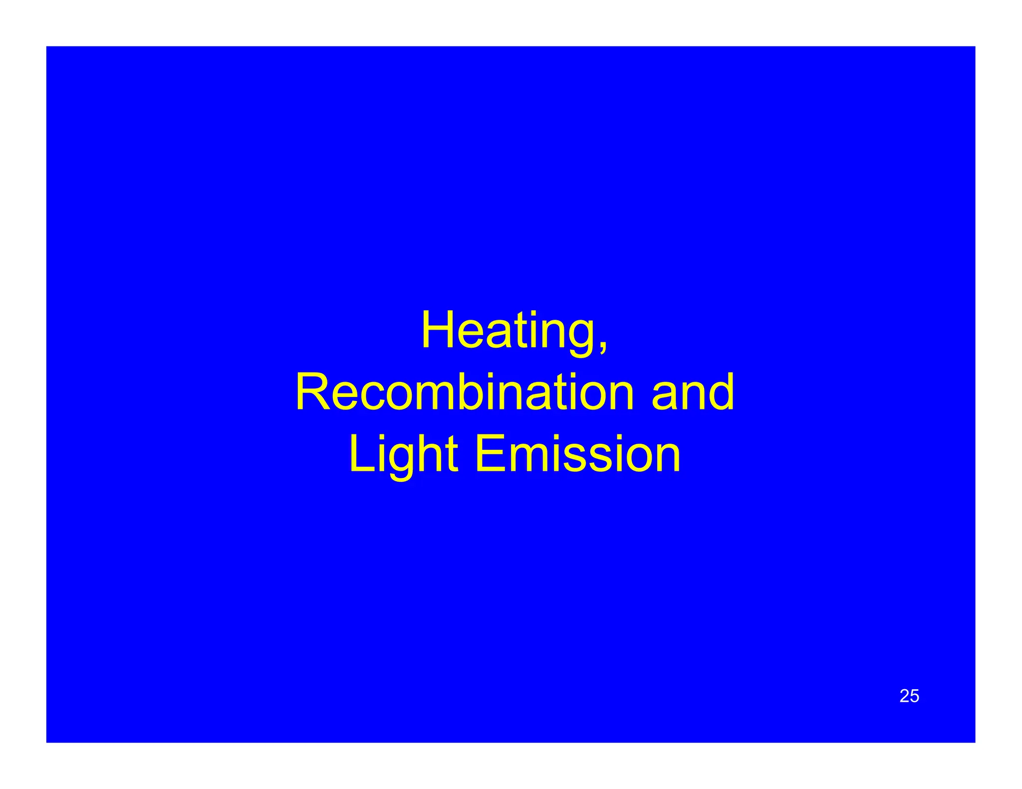 25
Heating,
Recombination and
Light Emission
 
