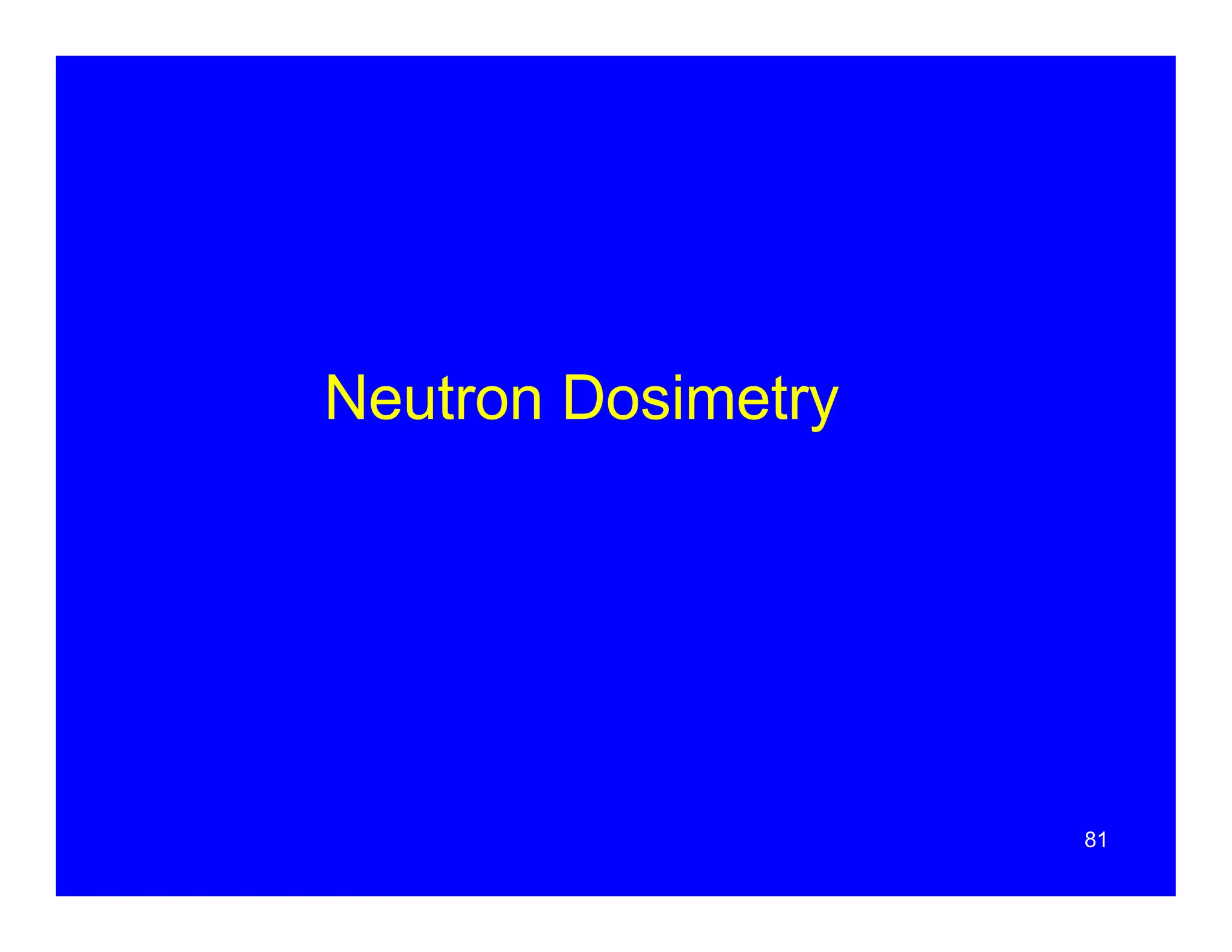 Neutron Dosimetry
81
 