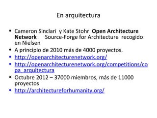 En arquitectura
• Cameron Sinclari y Kate Stohr Open Architecture
Network Source-Forge for Architecture recogido
en Nielse...