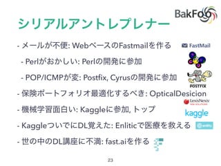 - : Web Fastmail
- Perl : Perl
- POP/ICMP : Postﬁx, Cyrus
- : OpticalDesicion
- : Kaggle ,
- Kaggle DL : Enlitic
- DL : fast.ai
 