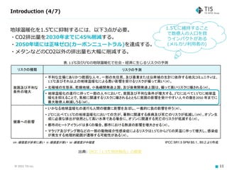 © 2021 TIS Inc. 11
Introduction (4/7)
出典: IPCC「1.5℃特別報告」の概要
地球温暖化を1.5℃に抑制するには、以下3点が必要。
・CO2排出量を2030年までに45％削減する。
・2050年頃には正味ゼロ(カーボンニュートラル)を達成する。
・メタンなどのCO2以外の排出量も大幅に削減する。
1.5℃に維持すること
で数億人の人口を救
うインパクトがある
(メルカリ利用者の)
 