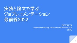 実務と論文で学ぶ
ジョブレコメンデーション
最前線2022
2022/09/24
Machine Learning 15minutes! Broadcast #70
SKUE
1
 
