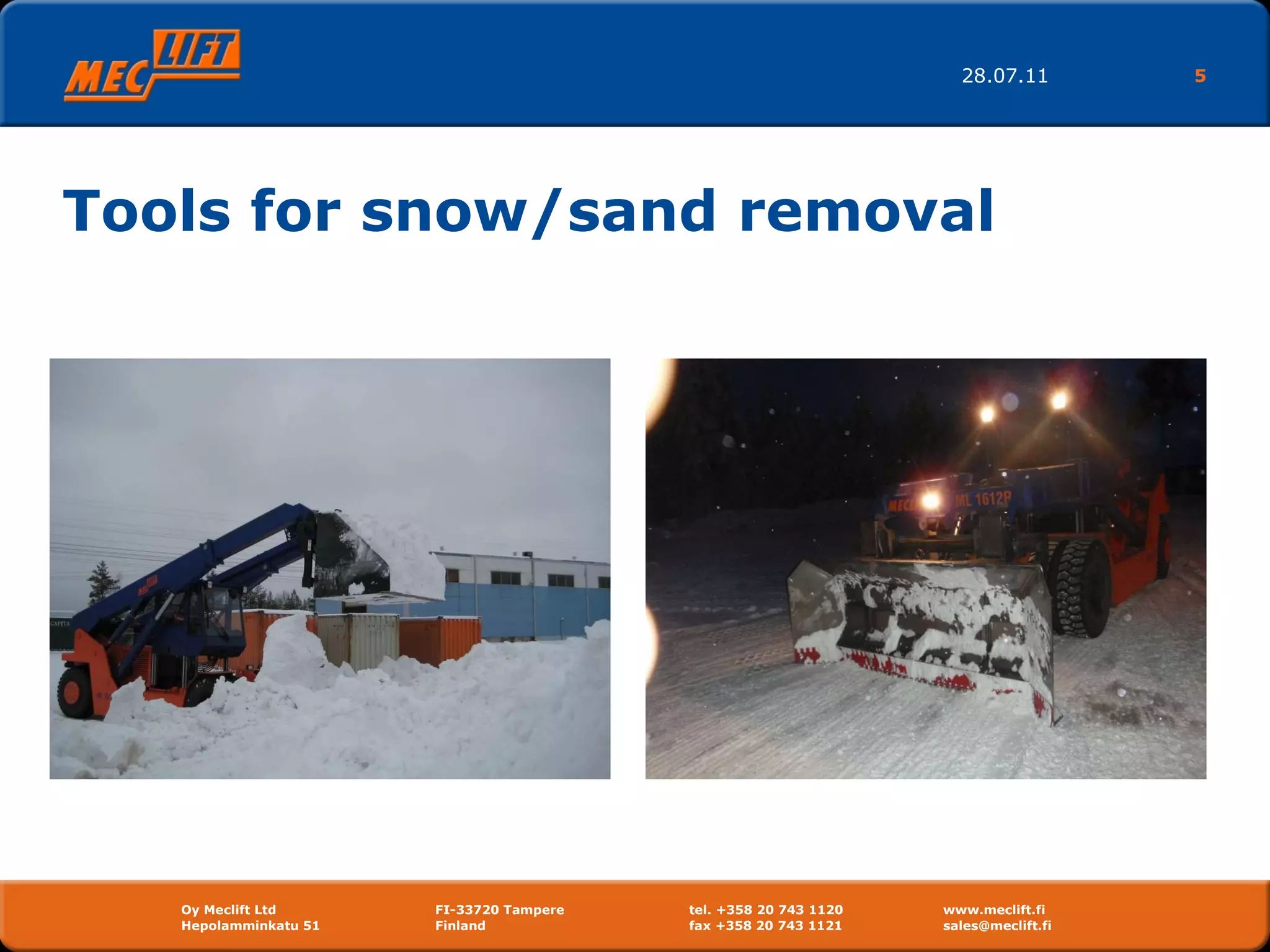 Tools for snow/sand removal 28.07.11 Oy Meclift Ltd FI-33720 Tampere tel. +358 20 743 1120 www.meclift.fi Hepolamminkatu 51  Finland  fax +358 20 743 1121 sales@meclift.fi  