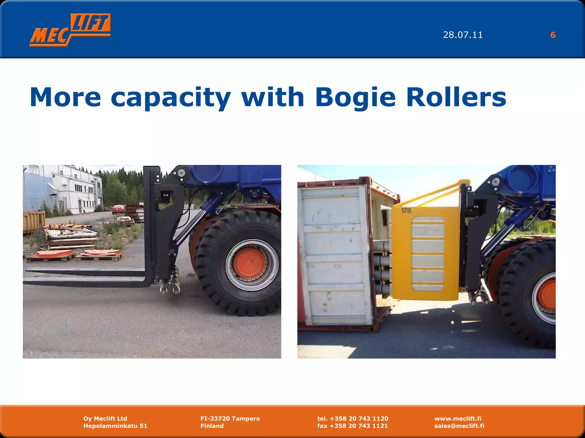 More capacity with Bogie Rollers 28.07.11 Oy Meclift Ltd FI-33720 Tampere tel. +358 20 743 1120 www.meclift.fi Hepolamminkatu 51  Finland  fax +358 20 743 1121 sales@meclift.fi  