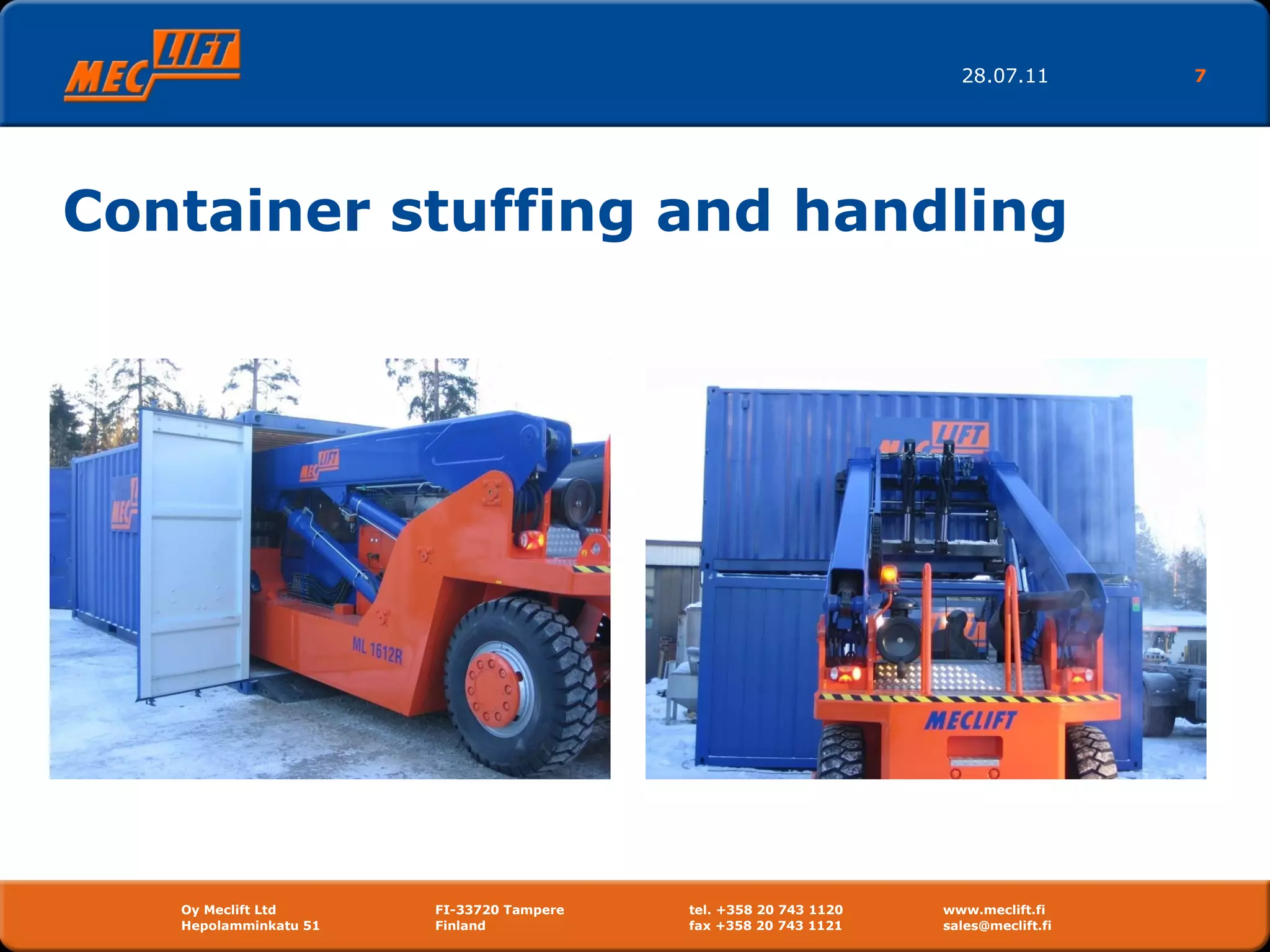 Container stuffing and handling 28.07.11 Oy Meclift Ltd FI-33720 Tampere tel. +358 20 743 1120 www.meclift.fi Hepolamminkatu 51  Finland  fax +358 20 743 1121 sales@meclift.fi  