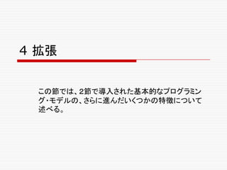 4 拡張
この節では、２節で導入された基本的なプログラミン
グ・モデルの、さらに進んだいくつかの特徴について
述べる。
 