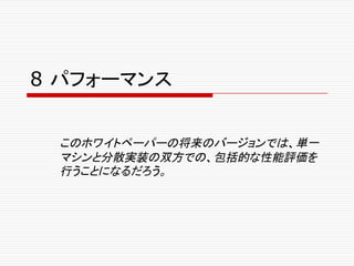 8 パフォーマンス
このホワイトペーパーの将来のバージョンでは、単一
マシンと分散実装の双方での、包括的な性能評価を
行うことになるだろう。
 