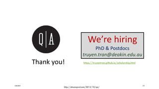 12/05/2019 119
Thank you!
http://ahsanqawl.com/2015/10/qa/
We’re hiring
PhD & Postdocs
truyen.tran@deakin.edu.au
https://truyentran.github.io/scholarship.html
 