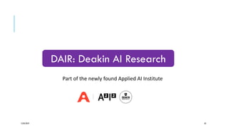 12/05/2019 85
DAIR: Deakin AI Research
Part of the newly found Applied AI Institute
 