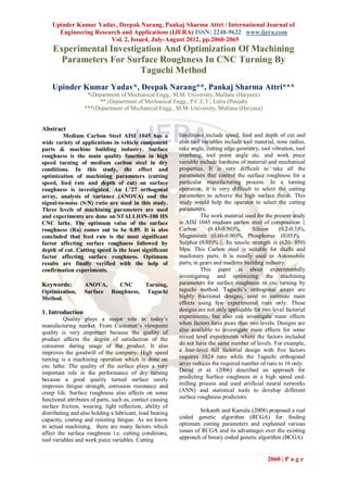 Upinder Kumar Yadav, Deepak Narang, Pankaj Sharma Attri / International Journal of
      Engineering Research and Applications (IJERA) ISSN: 2248-9622 www.ijera.com
                       Vol. 2, Issue4, July-August 2012, pp.2060-2065
    Experimental Investigation And Optimization Of Machining
      Parameters For Surface Roughness In CNC Turning By
                         Taguchi Method
    Upinder Kumar Yadav*, Deepak Narang**, Pankaj Sharma Attri***
                   *(Department of Mechanical Engg., M.M. University, Mullana (Haryana)
                       ** (Department of Mechanical Engg., P.C.E.T., Lalru (Punjab)
                  ***(Department of Mechanical Engg., M.M. University, Mullana (Haryana)


Abstract
         Medium Carbon Steel AISI 1045 has a               conditions include speed, feed and depth of cut and
wide variety of applications in vehicle component          also tool variables include tool material, nose radius,
parts & machine building industry. Surface                 rake angle, cutting edge geometry, tool vibration, tool
roughness is the main quality function in high             overhang, tool point angle etc. and work piece
speed turning of medium carbon steel in dry                variable include hardness of material and mechanical
conditions. In this study, the effect and                  properties. It is very difficult to take all the
optimization of machining parameters (cutting              parameters that control the surface roughness for a
speed, feed rate and depth of cut) on surface              particular manufacturing process. In a turning
roughness is investigated. An L’27 orthogonal              operation, it is very difficult to select the cutting
array, analysis of variance (ANOVA) and the                parameters to achieve the high surface finish. This
signal-to-noise (S/N) ratio are used in this study.        study would help the operator to select the cutting
Three levels of machining parameters are used              parameters.
and experiments are done on STALLION-100 HS                          The work material used for the present study
CNC lathe. The optimum value of the surface                is AISI 1045 medium carbon steel of composition {
roughness (Ra) comes out to be 0.89. It is also            Carbon       (0.43-0.50)%,      Silicon     (0.2-0.3)%,
concluded that feed rate is the most significant           Magnesium (0.60-0.90)%, Phosphorus (0.05)%
factor affecting surface roughness followed by             Sulphur (0.05)% }. Its tensile strength is (620- 850)
depth of cut. Cutting speed is the least significant       Mpa. This Carbon steel is suitable for shafts and
factor affecting surface roughness. Optimum                machinery parts. It is mostly used in Automobile
results are finally verified with the help of              parts, in gears and machine building industry.
confirmation experiments.                                            This paper is about experimentally
                                                           investigating and optimizing the machining
Keywords:         ANOVA,     CNC             Turning,      parameters for surface roughness in cnc turning by
Optimization,     Surface Roughness,         Taguchi       taguchi method. Taguchi’s orthogonal arrays are
Method.                                                    highly fractional designs, used to estimate main
                                                           effects using few experimental runs only. These
1. Introduction                                            designs are not only applicable for two level factorial
          Quality plays a major role in today’s            experiments, but also can investigate main effects
manufacturing market. From Customer’s viewpoint            when factors have more than two levels. Designs are
quality is very important because the quality of           also available to investigate main effects for some
product affects the degree of satisfaction of the          mixed level experiments where the factors included
consumer during usage of the product. It also              do not have the same number of levels. For example,
improves the goodwill of the company. High speed           a four-level full factorial design with five factors
turning is a machining operation which is done on          requires 1024 runs while the Taguchi orthogonal
cnc lathe. The quality of the surface plays a very         array reduces the required number of runs to 16 only.
important role in the performance of dry turning           David et al. (2006) described an approach for
because a good quality turned surface surely               predicting Surface roughness in a high speed end-
improves fatigue strength, corrosion resistance and        milling process and used artificial neural networks
creep life. Surface roughness also affects on some         (ANN) and statistical tools to develop different
functional attributes of parts, such as, contact causing   surface roughness predictors.
surface friction, wearing, light reflection, ability of
distributing and also holding a lubricant, load bearing             Srikanth and Kamala (2008) proposed a real
capacity, coating and resisting fatigue. As we know        coded genetic algorithm (RCGA) for finding
in actual machining, there are many factors which          optimum cutting parameters and explained various
affect the surface roughness i.e. cutting conditions,      issues of RCGA and its advantages over the existing
tool variables and work piece variables. Cutting           approach of binary coded genetic algorithm (BCGA).


                                                                                                 2060 | P a g e
 