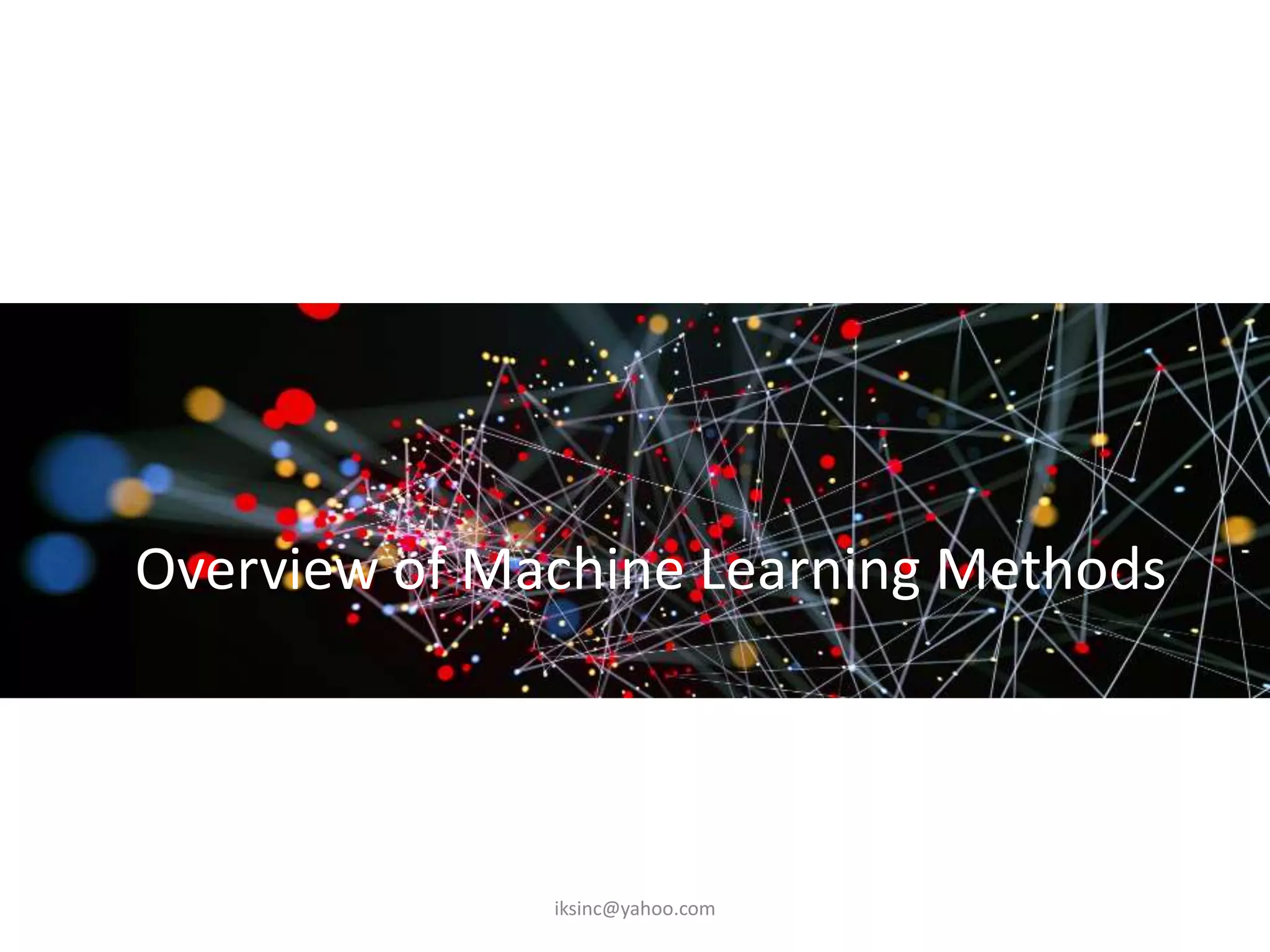Overview of Machine Learning Methods
iksinc@yahoo.com
 