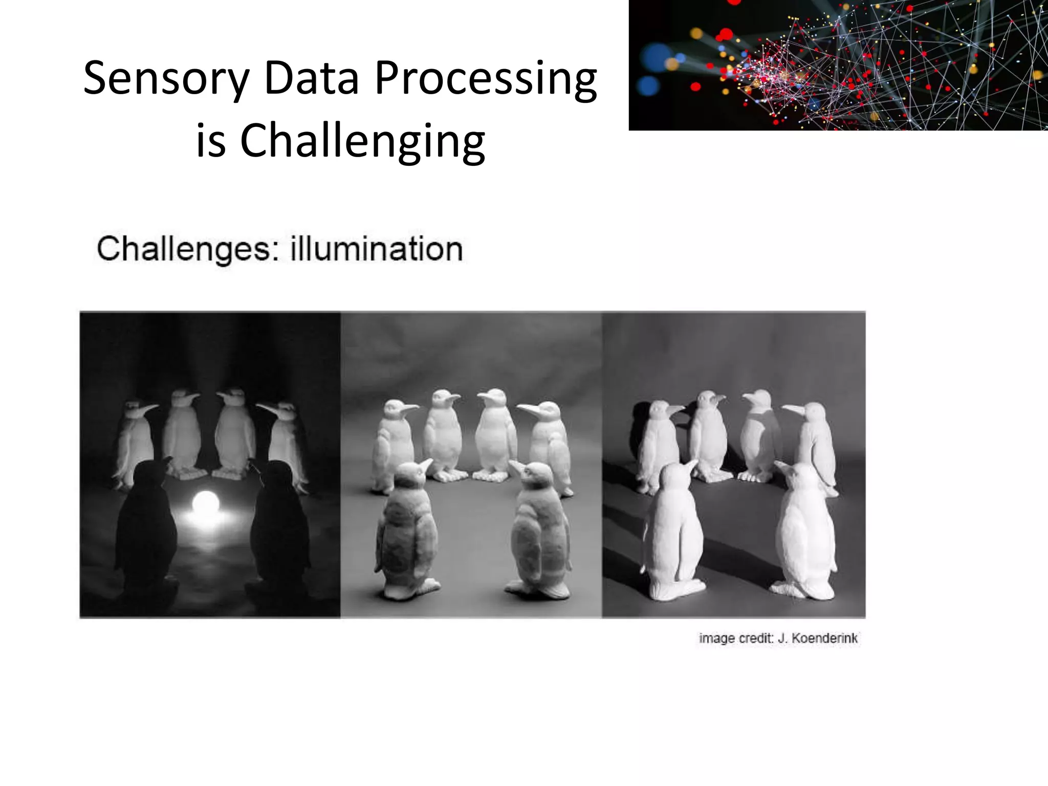 Sensory Data Processing
is Challenging
 