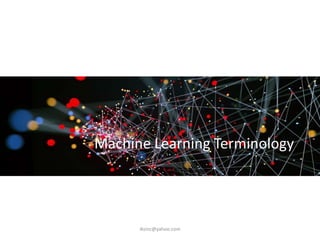 Machine Learning Terminology
iksinc@yahoo.com
 