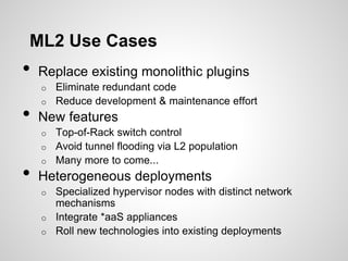 ML2 Use Cases

•

Replace existing monolithic plugins
Eliminate redundant code
o Reduce development & maintenance effort
o...