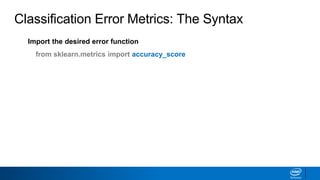 Import the desired error function
from sklearn.metrics import accuracy_score
Classification Error Metrics: The Syntax
 