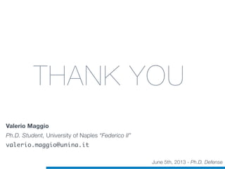 THANK YOU
June 5th, 2013 - Ph.D. Defense
Valerio Maggio
Ph.D. Student, University of Naples “Federico II”
valerio.maggio@unina.it
 