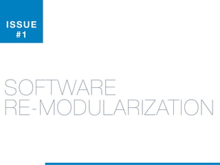 ISSUE
#1
SOFTWARE
RE-MODULARIZATION
 
