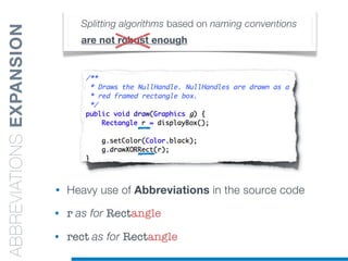 Splitting algorithms based on naming conventions
are not robust enough
• Heavy use of Abbreviations in the source code
• r as for Rectangle
• rect as for Rectangle
ABBREVIATIONSEXPANSION
 