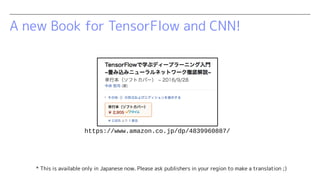 A new Book for TensorFlow and CNN!
https://www.amazon.co.jp/dp/4839960887/
* This is available only in Japanese now. Pleas...