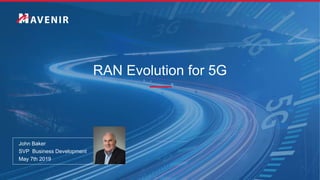RAN Evolution for 5G
John Baker
SVP Business Development
May 7th 2019
 
