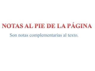 NOTAS AL PIE DE LA PÁGINASon notas complementarias al texto.