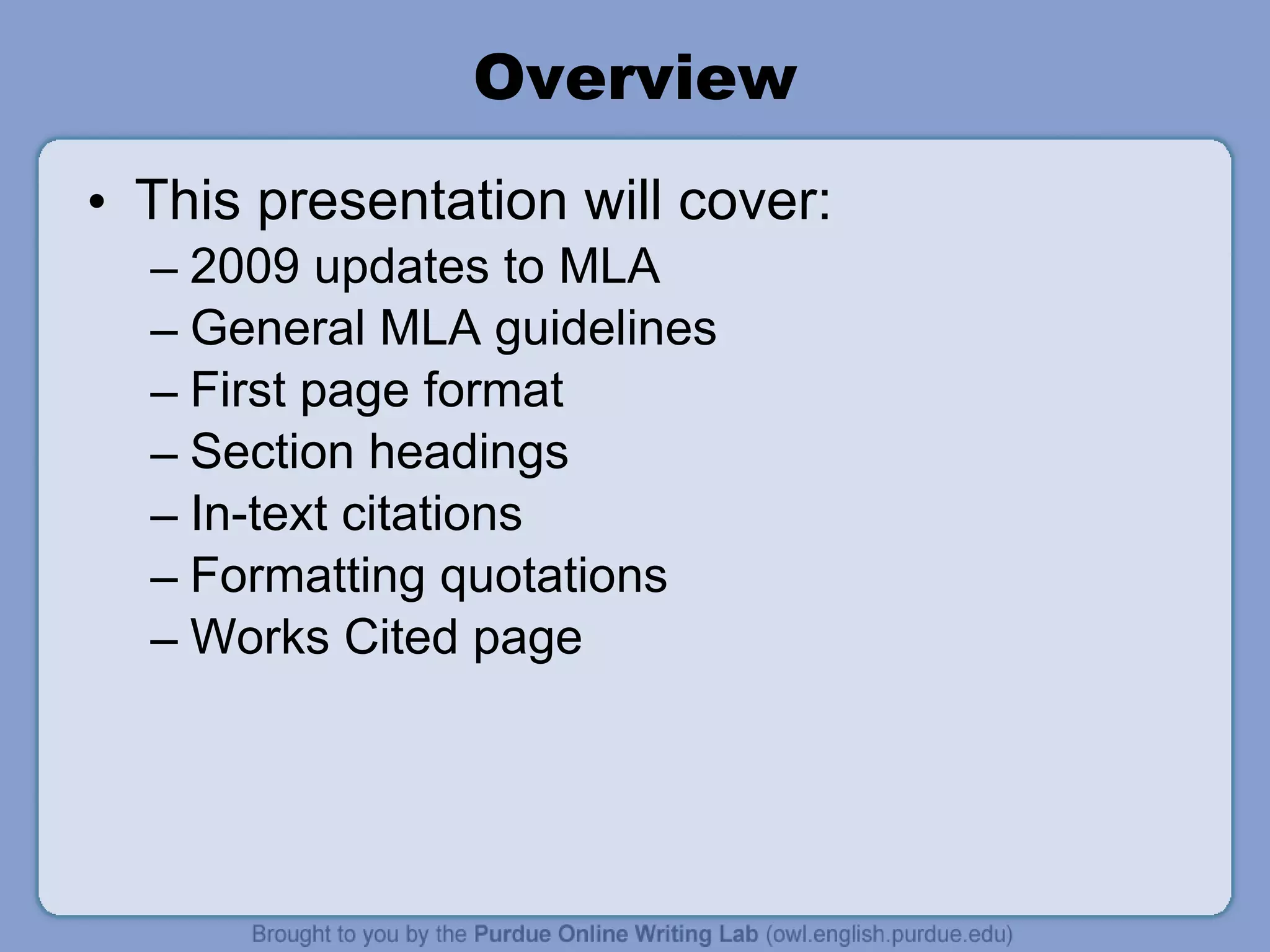 Overview This presentation will cover: 2009 updates to MLA General MLA guidelines First page format Section headings In-text citations Formatting quotations Works Cited page 