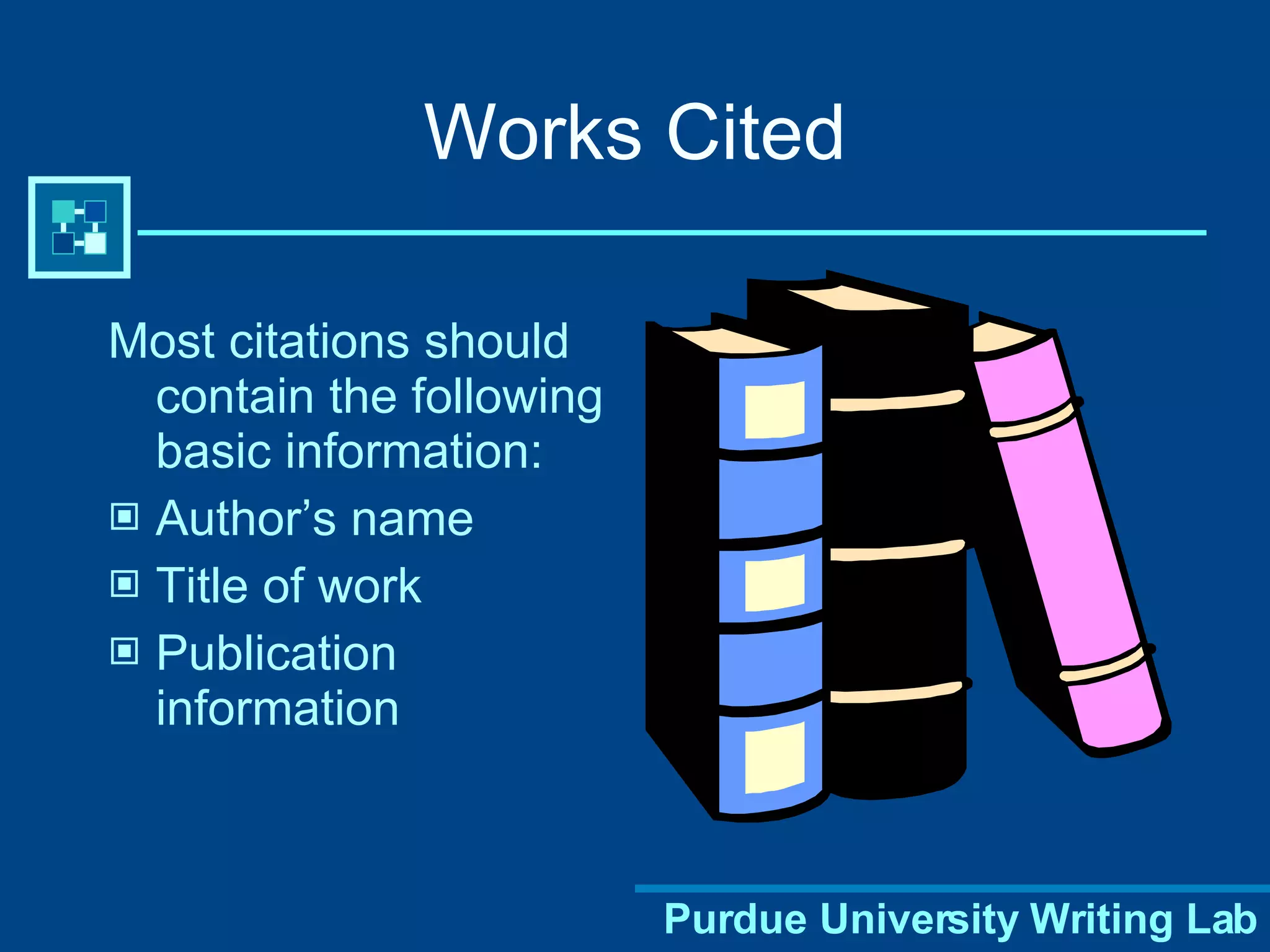 Most citations should contain the following basic information: Author’s name Title of work Publication information Works Cited 