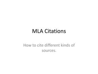 MLA Citations
How to cite different kinds of
sources.

 
