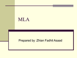 MLA

Prepared by :Zhian Fadhil Asaad

 