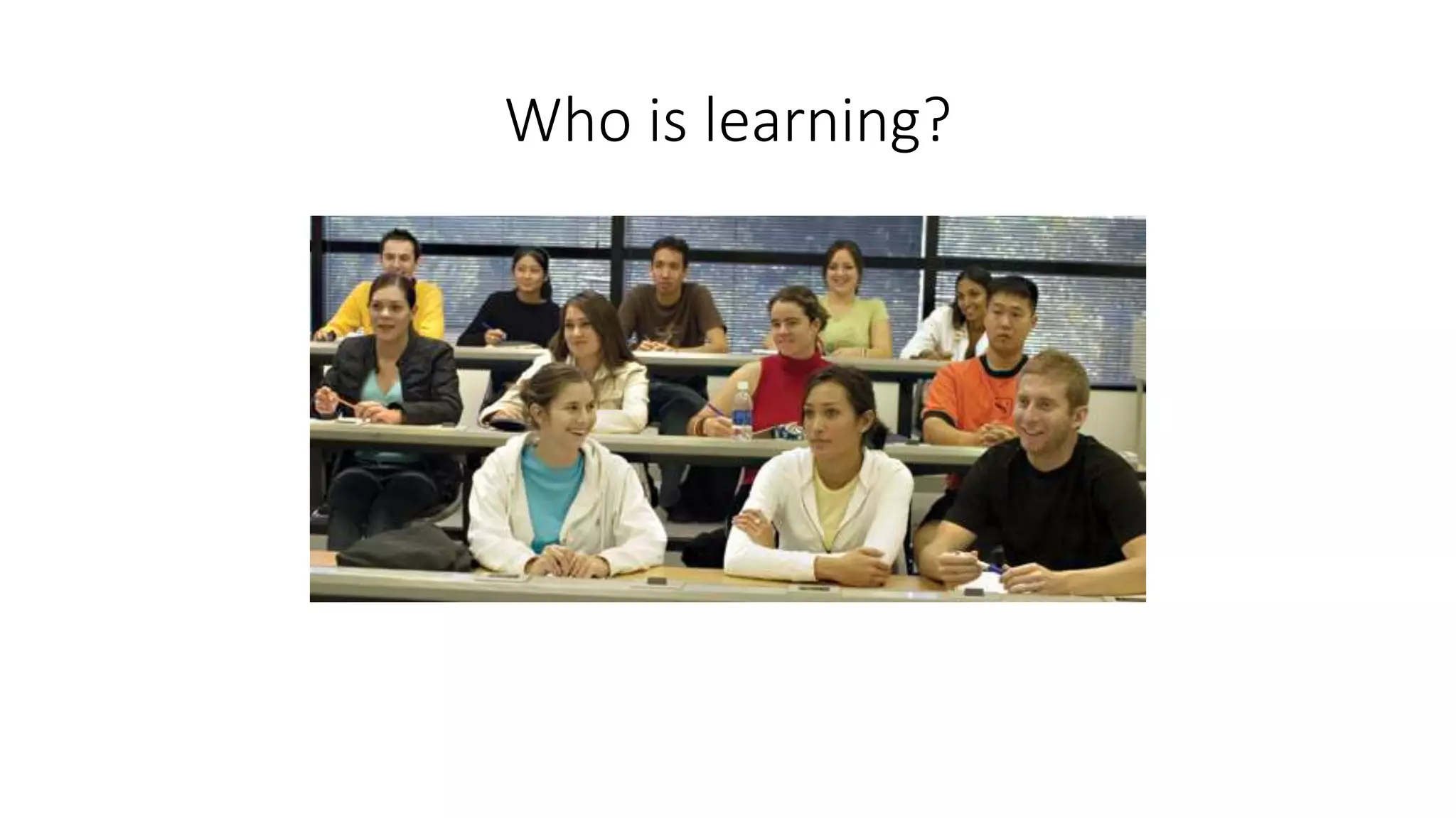 Who is learning?
 