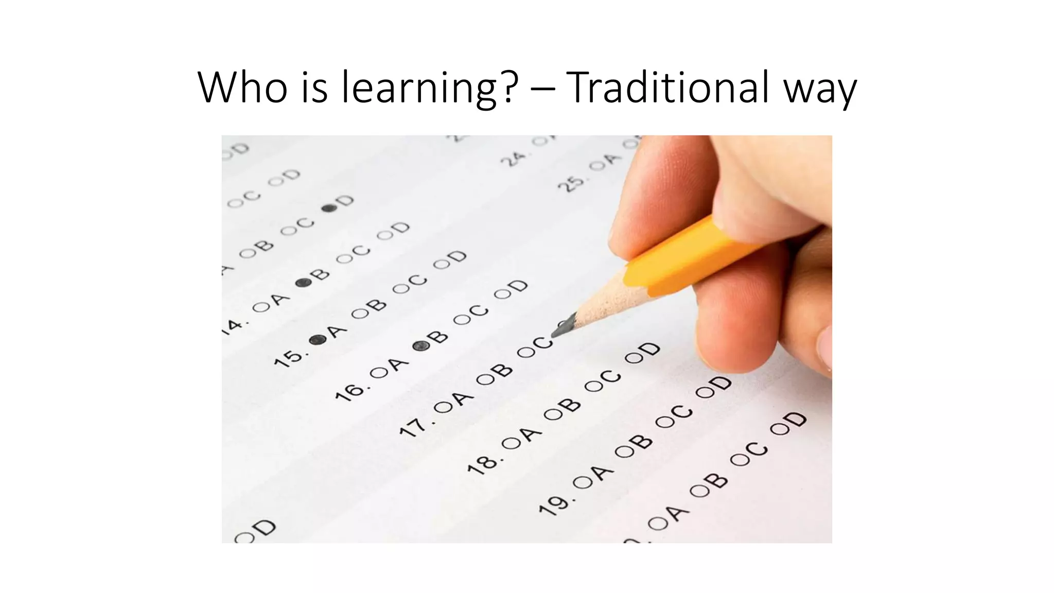 Who is learning? – Traditional way
 