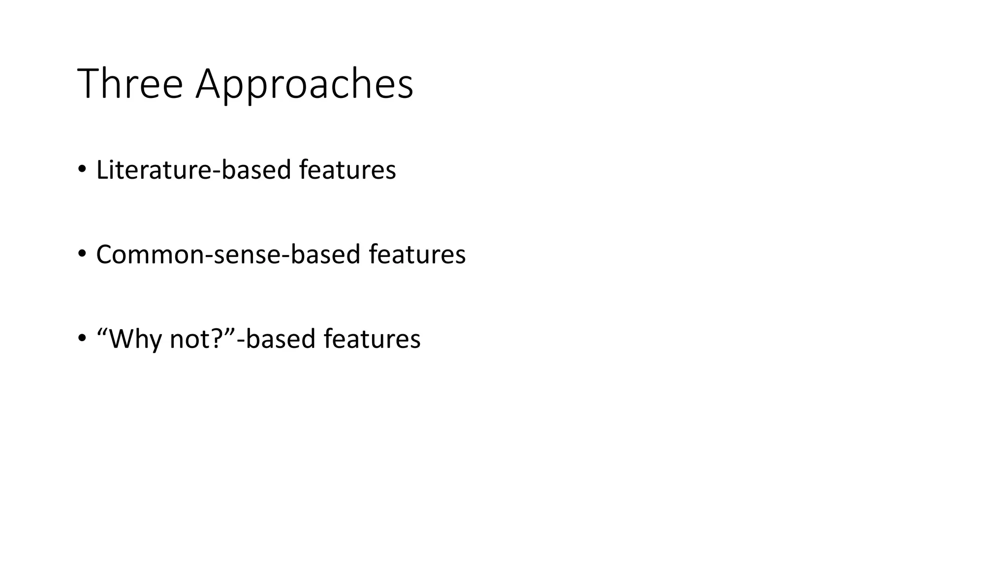 Three Approaches
• Literature-based features
• Common-sense-based features
• “Why not?”-based features
 