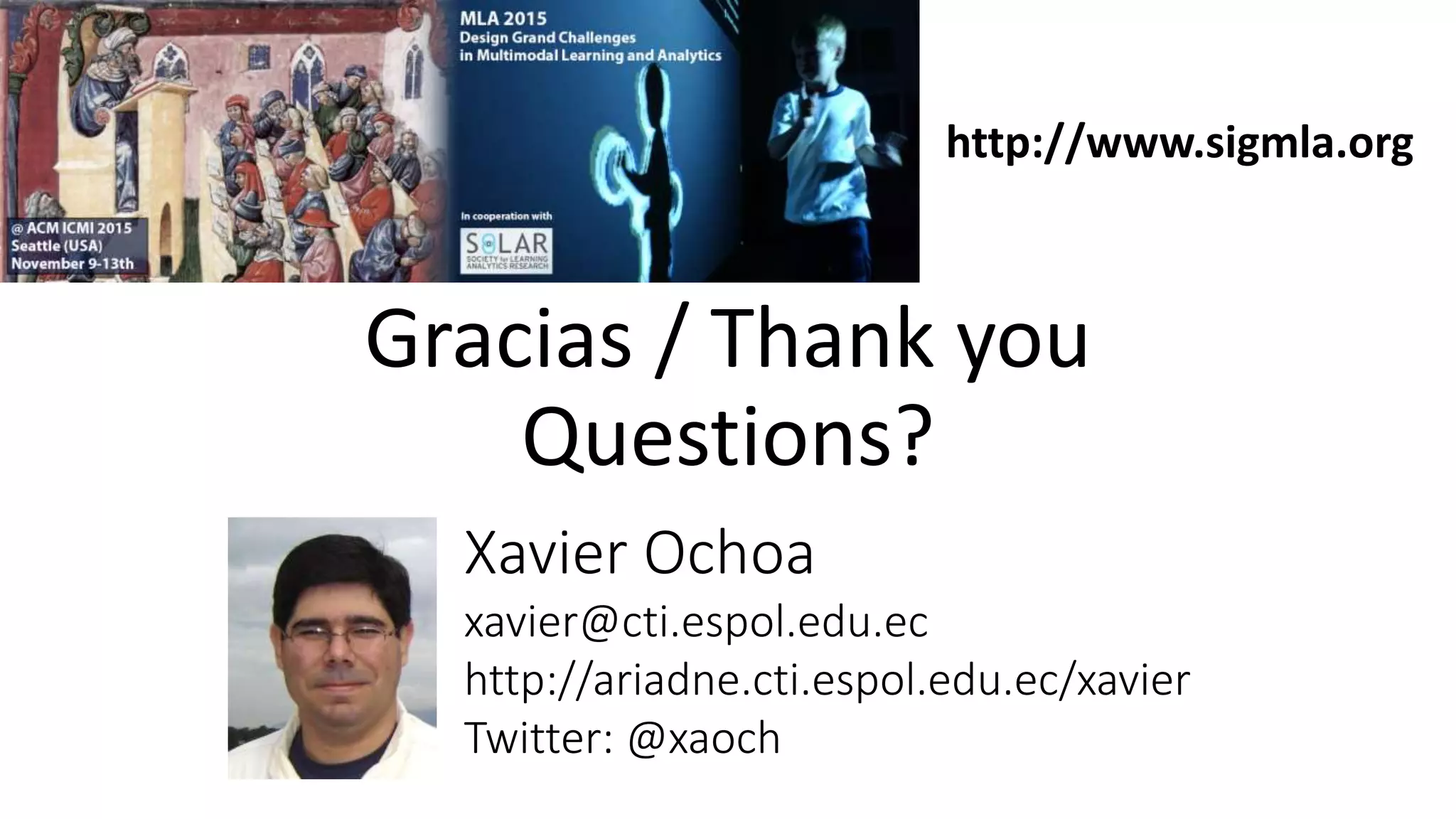 Gracias / Thank you
Questions?
Xavier Ochoa
xavier@cti.espol.edu.ec
http://ariadne.cti.espol.edu.ec/xavier
Twitter: @xaoch
http://www.sigmla.org
 