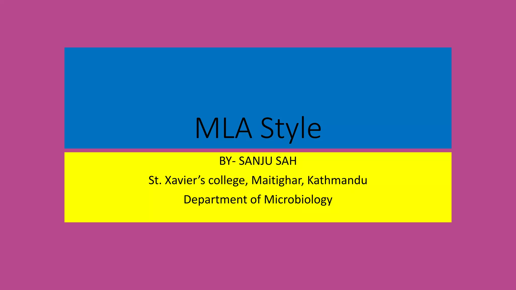 MLA Style
BY- SANJU SAH
St. Xavier’s college, Maitighar, Kathmandu
Department of Microbiology
 