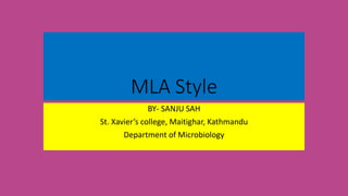 MLA Style
BY- SANJU SAH
St. Xavier’s college, Maitighar, Kathmandu
Department of Microbiology
 