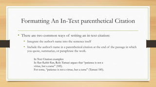Formatting An In-Text parenthetical Citation
• There are two common ways of writing an in-text citation:
• Integrate the a...