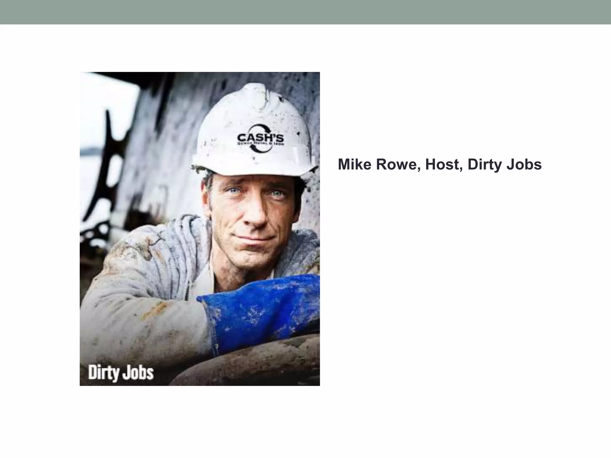 Mike Rowe, Host, Dirty Jobs
 