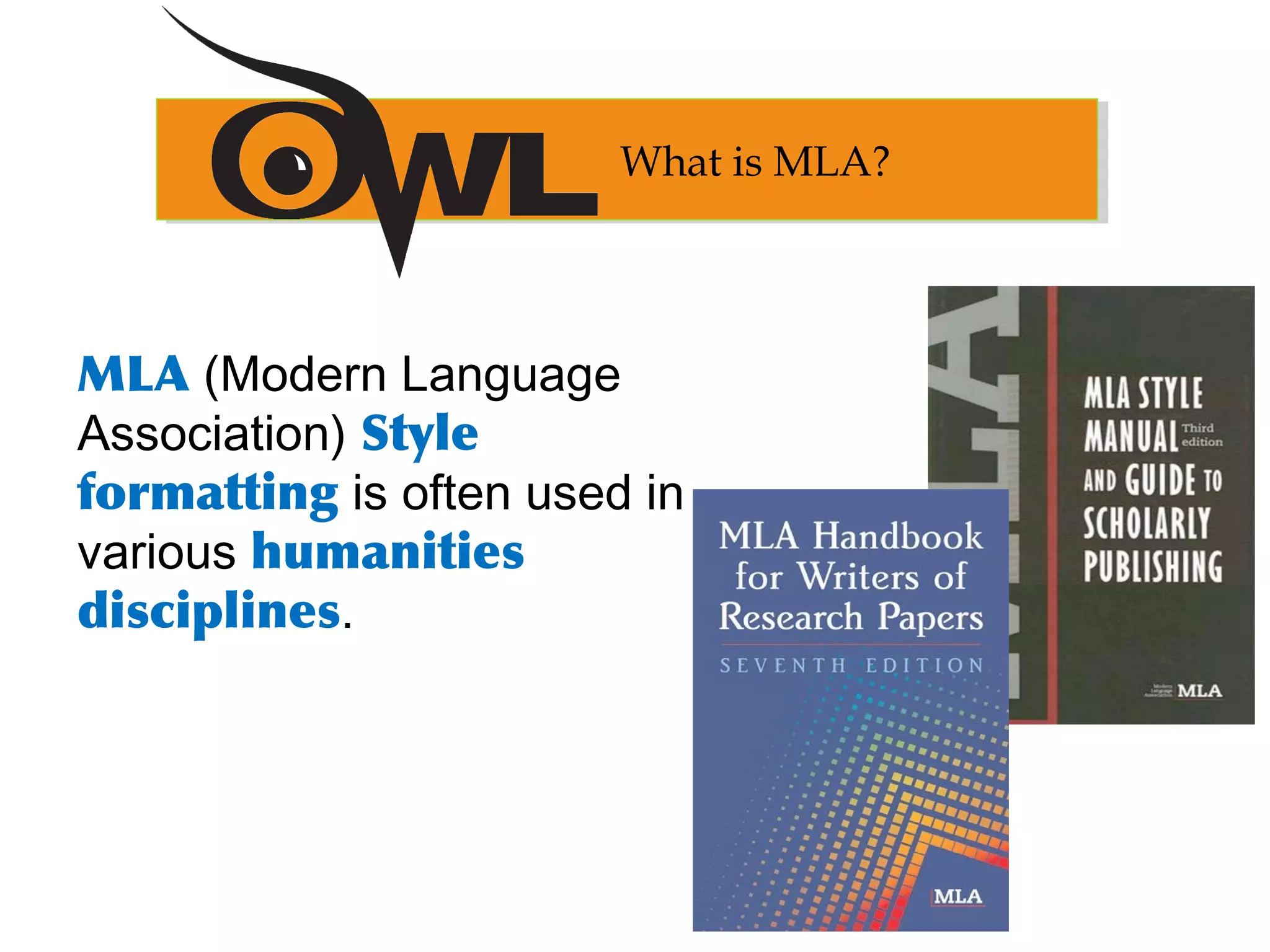 MLA (Modern Language
Association) Style
formatting is often used in
various humanities
disciplines.
What is MLA?
 