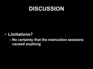 DISCUSSION
• Limitations?
– No certainty that the instruction sessions
caused anything
 