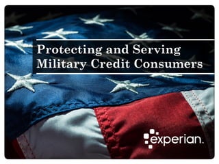 Protecting and Serving
Military Credit Consumers
 
