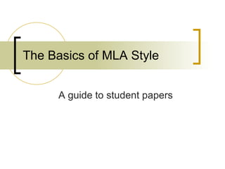 The Basics of MLA Style A guide to student papers 