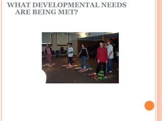 WHAT DEVELOPMENTAL NEEDS    ARE BEING MET? 