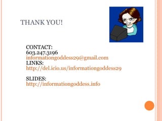 THANK YOU! Beth Galla CONTACT:  603.247.3196 informationgoddess29 @gmail.com LINKS: http ://del.icio.us/informationgoddess29 SLIDES: http://informationgoddess.info   