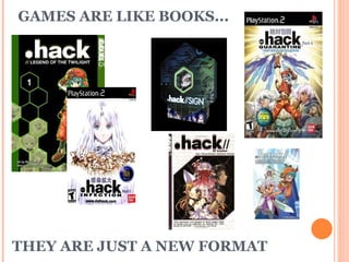 GAMES ARE LIKE BOOKS... THEY ARE JUST A NEW FORMAT  