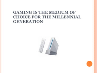 GAMING IS THE MEDIUM OF CHOICE FOR THE MILLENNIAL GENERATION 