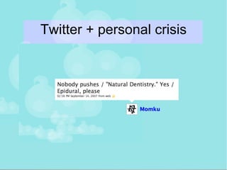 Twitter + personal crisis <ul><li>Momku writes poetry during birth </li></ul>